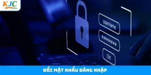 Đổi Mật Khẩu Đăng Nhập - Cách Thực Hiện Dễ Hiểu Tại KJC