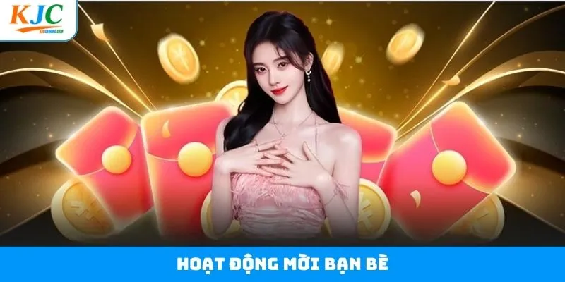 Hoạt Động Mời Bạn Bè - Tăng Kết Nối, Nhận Quà Ngay Cùng KJC