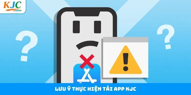 Một vài lưu ý cần nắm khi tải app KJC Một vài lưu ý cần nắm khi tải app KJC