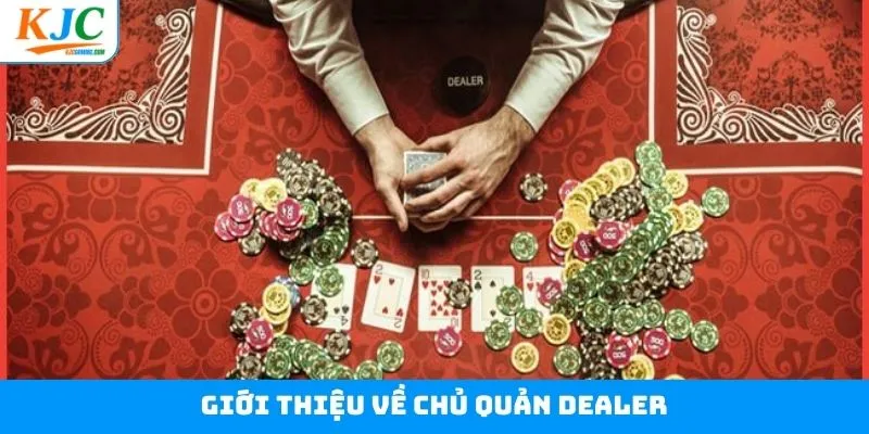 Tổng quan về chủ quản Dealer tại liên minh Tổng quan về chủ quản Dealer tại liên minh