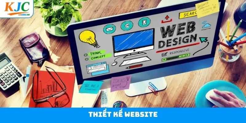 Thiết Kế Website - Kiến Tạo Phát Triển Sự Nghiệp Tại KJC