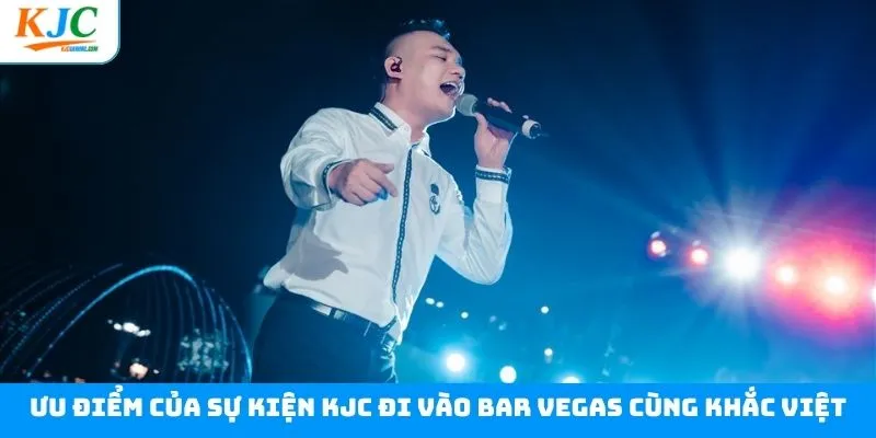 Lợi ích từ sự kiện KJC đi vào Bar Vegas cùng Khắc Việt