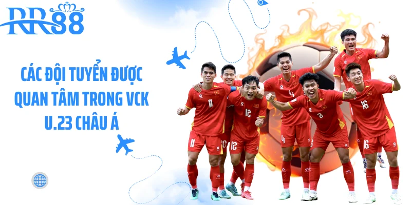 Các đội tuyển được quan tâm trong VCK U.23 châu Á Các đội tuyển được quan tâm trong VCK U.23 châu Á